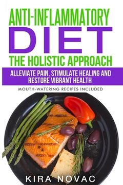 portada Anti-Inflammatory Diet: The Holistic Approach: Alleviate Pain, Stimulate Healing and Restore Vibrant Health (en Inglés)