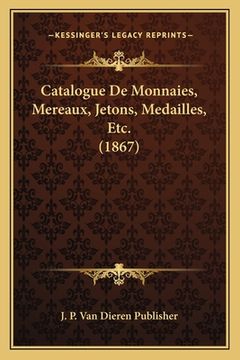 portada Catalogue De Monnaies, Mereaux, Jetons, Medailles, Etc. (1867) (en Francés)