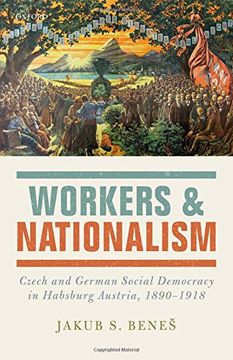 portada Workers and Nationalism: Czech and German Social Democracy in Habsburg Austria, 1890-1918