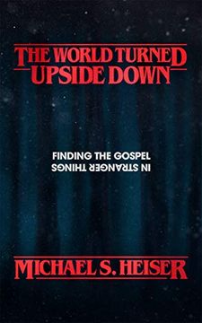 portada The World Turned Upside Down: Finding the Gospel in Stranger Things (in English)