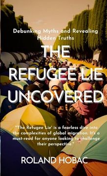 portada The Refugee Lie Uncovered: Debunking Myths and Revealing Hidden Truths