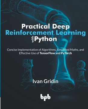 portada Practical Deep Reinforcement Learning with Python: Concise Implementation of Algorithms, Simplified Maths, and Effective Use of TensorFlow and PyTorch 