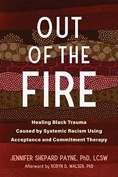 portada Out of the Fire: Healing Black Trauma Caused by Systemic Racism Using Acceptance and Commitment Therapy (en Inglés)