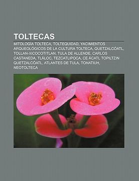 Libro Toltecas: Mitolog A Tolteca, Toltequidad, Yacimientos Arqueol ...