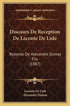 portada Discours De Reception De Leconte De Lisle: Reponse De Alexandre Dumas Fils (1887) (en Francés)