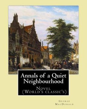 portada Annals of a Quiet Neighbourhood . By: George MacDonald: Novel (World's classic's) (en Inglés)