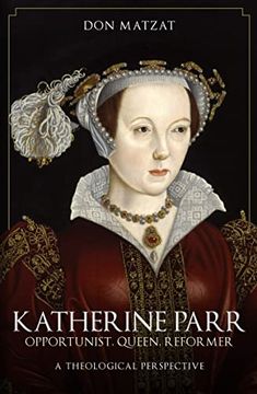 portada Katherine Parr: Opportunist, Queen, Reformer: A Theological Perspective (in English)