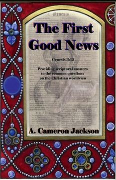 portada The First Good News: Providing scriptural answers to the common questions on the Christian worldview (en Inglés)