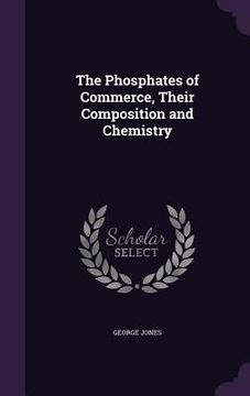 portada The Phosphates of Commerce, Their Composition and Chemistry (en Inglés)