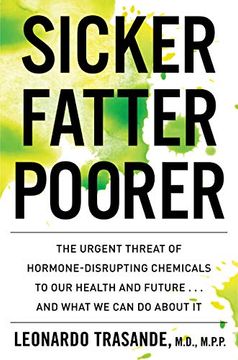 portada Sicker, Fatter, Poorer: The Urgent Threat of Hormone-Disrupting Chemicals to our Health and Future. And What we can do About it (in English)