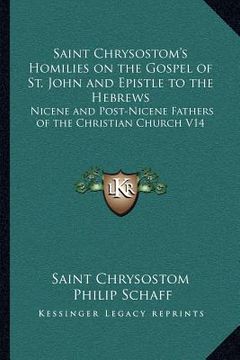 portada saint chrysostom's homilies on the gospel of st. john and epistle to the hebrews: nicene and post-nicene fathers of the christian church v14 (en Inglés)