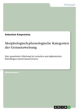 portada Morphologisch-phonologische Kategorien der Genuszuweisung: Eine quantitative Erhebung bei syrischen und afghanischen Flüchtlingen mittels Kunstwörtern (in German)