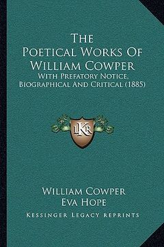 portada the poetical works of william cowper the poetical works of william cowper: with prefatory notice, biographical and critical (1885) with prefatory noti