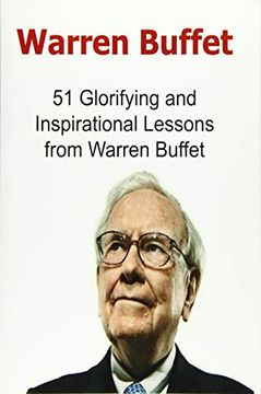 portada Warren Buffet: 51 Glorifying and Inspirational Lessons From Warren Buffet: Warren Buffet, Warren Buffet Words, Warren Buffet Lessons, Warren Buffet Info, Warren Buffet Facts (en Inglés)
