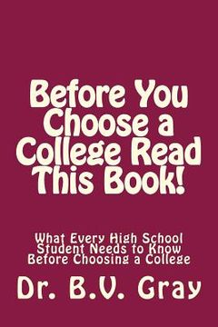 portada Before You Choose a College Read This Book!: What Every High School Student Needs to Know Before Choosing a College (en Inglés)