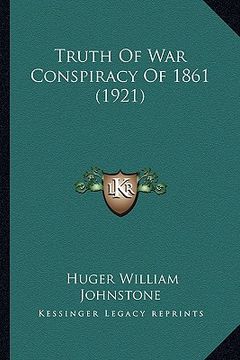 portada truth of war conspiracy of 1861 (1921) (en Inglés)