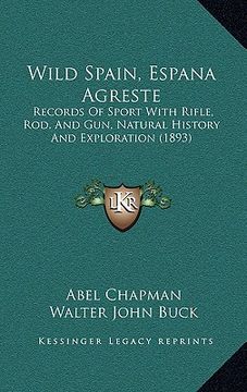 portada wild spain, espana agreste: records of sport with rifle, rod, and gun, natural history and exploration (1893) (in English)