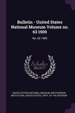 portada Bulletin - United States National Museum Volume no. 63 1909: No. 63 1909 (en Inglés)
