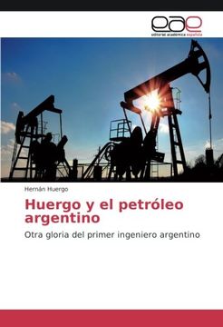 portada Huergo y el petróleo argentino: Otra gloria del primer ingeniero argentino (Spanish Edition)