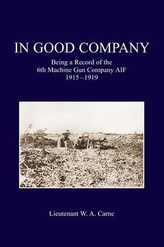 portada In Good Company: Being A Record Of The 6th Machine Gun Company. AIF 1915-1919