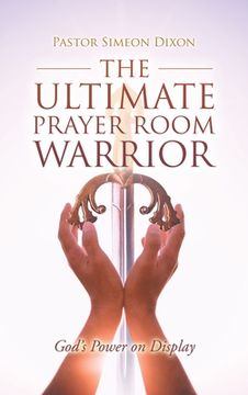 portada The Ultimate Prayer Room Warrior: God's Power on Display (in English)
