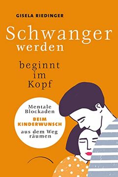 portada Schwanger Werden Beginnt im Kopf: Mentale Blockaden Beim Kinderwunsch aus dem weg Räumen (in German)