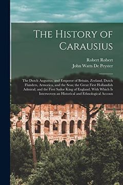portada The History of Carausius: The Dutch Augustus, and Emperor of Britain, Zeeland, Dutch Flanders, Armorica, and the Seas; The Great First Hollandish. An Historical and Ethnological Accoun (in English)