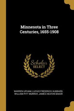 portada Minnesota in Three Centuries, 1655-1908 (en Inglés)