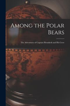 portada Among the Polar Bears [microform]: the Adventures of Captain Hemskerk and His Crew (en Inglés)