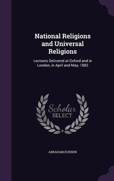 portada National Religions and Universal Religions: Lectures Delivered at Oxford and in London, in April and May, 1882 (in English)