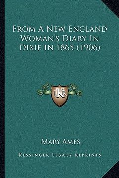 portada from a new england woman's diary in dixie in 1865 (1906) from a new england woman's diary in dixie in 1865 (1906) (en Inglés)