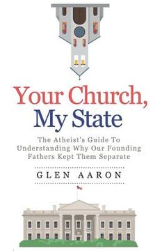 portada Your Church, My State: The Atheist's Guide to Understanding Why Our Founding Fathers Kept Them Separate (en Inglés)