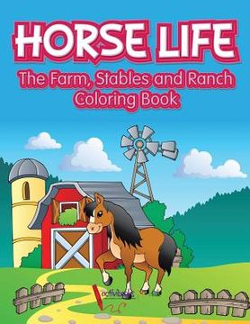 portada Horse Life. The Farm, Stables and Ranch Coloring Book (en Inglés)