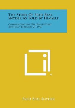 portada The Story Of Fred Beal Snyder As Told By Himself: Commemorating His Ninety-First Birthday, February 21, 1950 (in English)