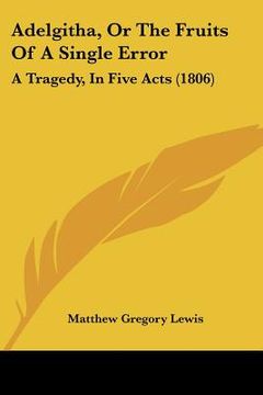 portada adelgitha, or the fruits of a single error: a tragedy, in five acts (1806) (en Inglés)