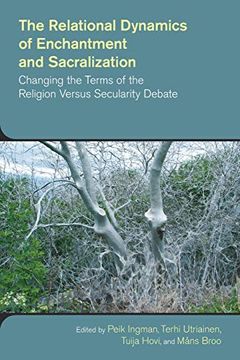 portada The Relational Dynamics of Enchantment and Sacralization: Changing the Terms of the Religion Versus Secularity Debate (The Study of Religion in a Global Context) (en Inglés)