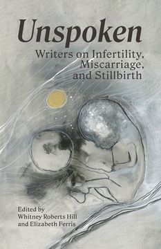 portada Unspoken: Writers on Infertility, Miscarriage, and Stillbirth (en Inglés)