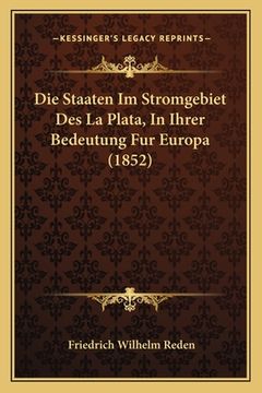 portada Die Staaten Im Stromgebiet Des La Plata, In Ihrer Bedeutung Fur Europa (1852) (en Alemán)