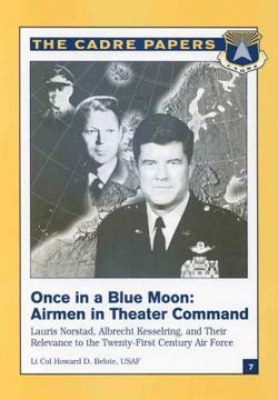 portada Once in a Blue Moon: Airmen in Theater Command: Lauris Norstad, Albrecht Kesselring, and Their Relevance to the Twenty-First Century Air Fo (en Inglés)