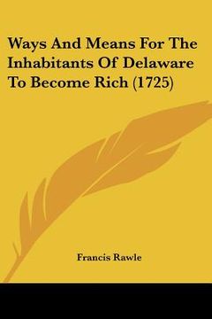 portada ways and means for the inhabitants of delaware to become rich (1725) (en Inglés)