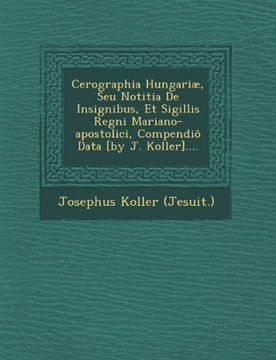 portada Cerographia Hungariæ, seu Notitia de Insignibus, et Sigillis Regni Mariano-Apostolici, Compendiô Data [by j. Koller]. (in English)