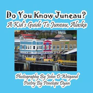 portada Do You Know Juneau? A Kid's Guide To Juneau, Alaska (in English)