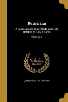 portada Burnsiana: A Collection of Literary Odds and Ends Relating to Robert Burns; Volume 3 6 (en Inglés)