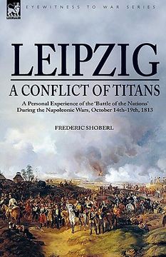 portada leipzig—a conflict of titans: a personal experience of the ‘battle of the nations’ during the napole
