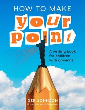 portada How to Make Your Point: A Writing Book for Children with Opinions (en Inglés)