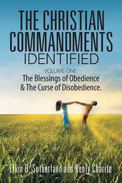 portada The Christian Commandments Identified - Volume One: The Blessings of Obedience & The Curse of Disobedience. (en Inglés)
