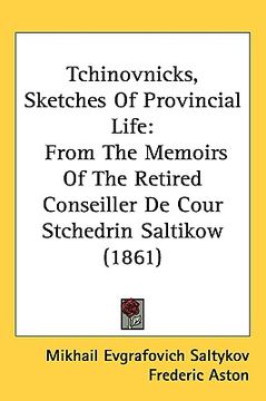 portada tchinovnicks, sketches of provincial life: from the memoirs of the retired conseiller de cour stchedrin saltikow (1861) (en Inglés)