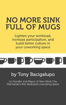 portada No More Sink Full of Mugs: Lighten your workload, increase participation, and build better culture in your coworking space (in English)