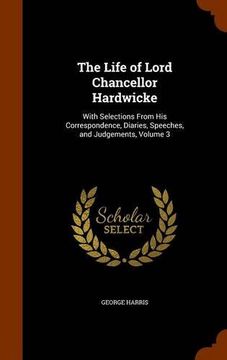 portada The Life of Lord Chancellor Hardwicke: With Selections From His Correspondence, Diaries, Speeches, and Judgements, Volume 3