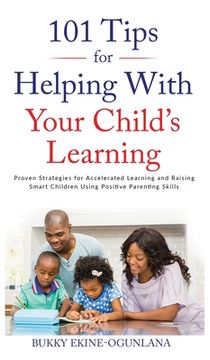 portada 101 Tips For Helping With Your Child's Learning: Proven Strategies for Accelerated Learning and Raising Smart Children Using Positive Parenting Skills (en Inglés)